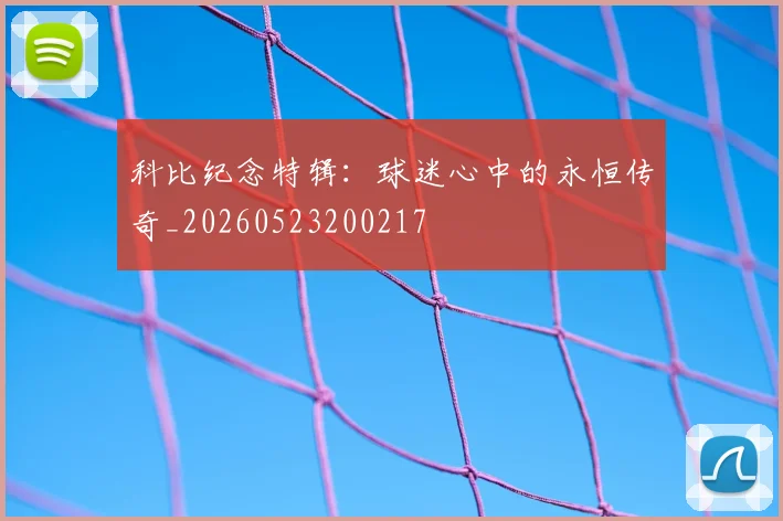 科比纪念特辑:球迷心中的永恒传奇_20260523200217