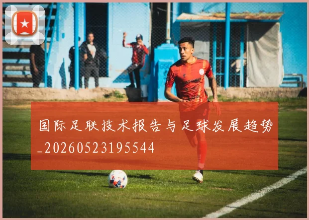 国际足联技术报告与足球发展趋势_20260523195544