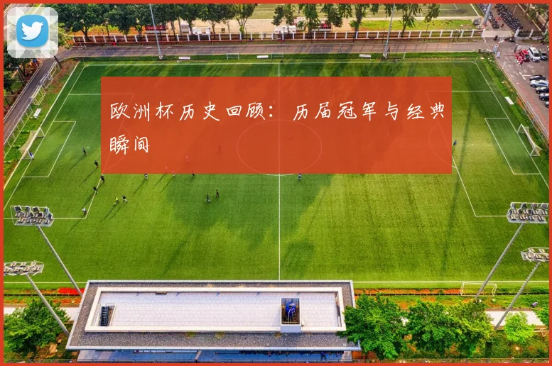 欧洲杯历史回顾:历届冠军与经典瞬间