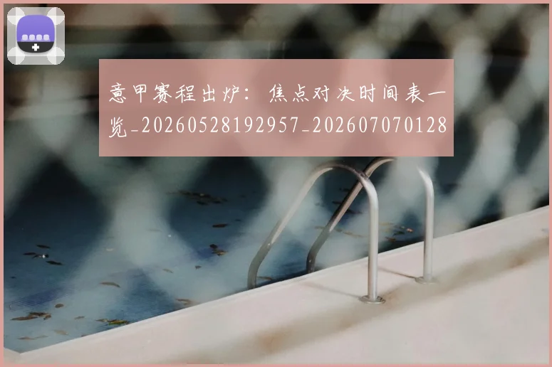 意甲赛程出炉:焦点对决时间表一览_20260528192957_20260707012836