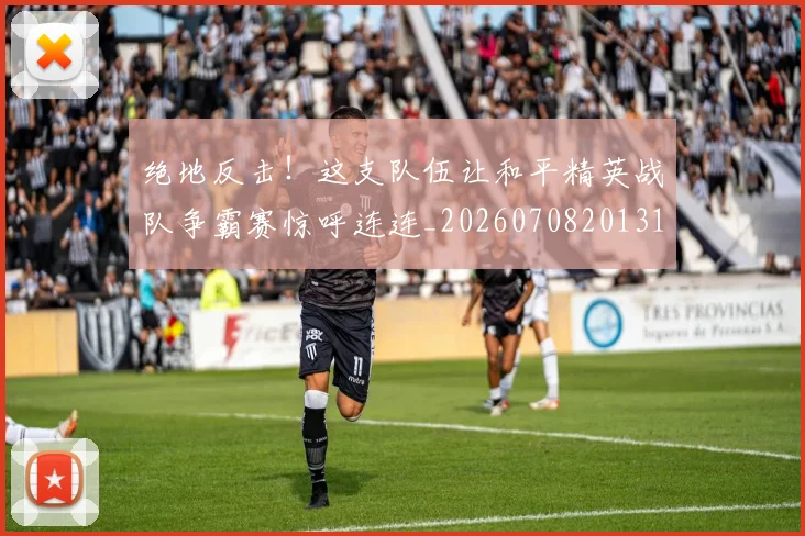 绝地反击！这支队伍让和平精英战队争霸赛惊呼连连_20260708201312_20260803142728