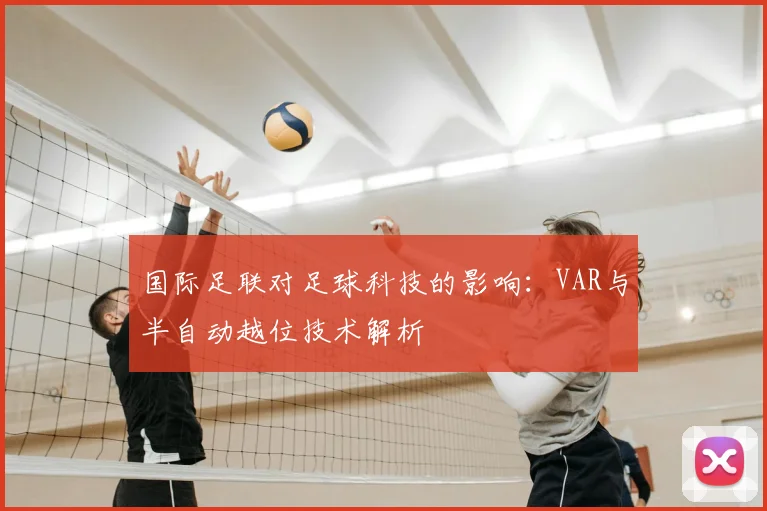 国际足联对足球科技的影响：VAR与半自动越位技术解析