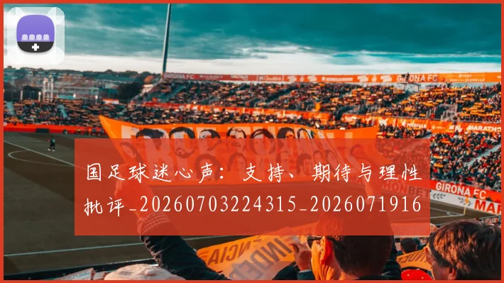 国足球迷心声:支持、期待与理性批评_20260703224315_20260719165117